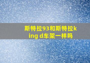 斯特拉93和斯特拉king d车架一样吗